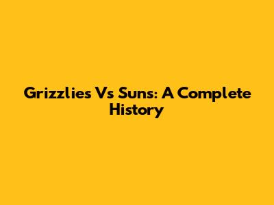 Grizzlies Vs Suns: A Complete History