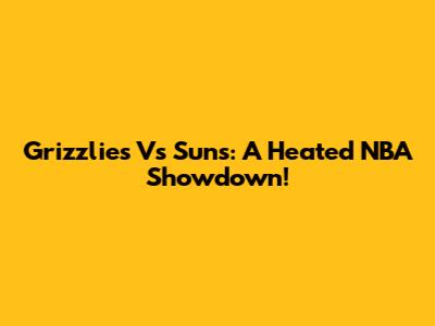 Grizzlies Vs Suns: A Heated NBA Showdown!