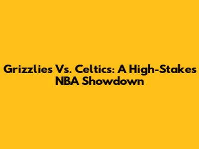 Grizzlies Vs. Celtics: A High-Stakes NBA Showdown