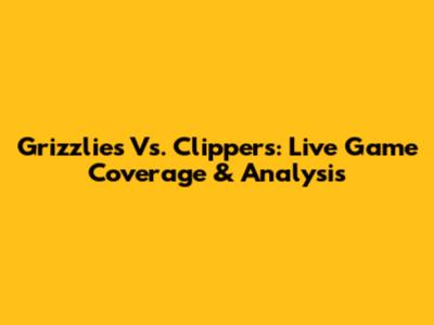 Grizzlies Vs. Clippers: Live Game Coverage & Analysis