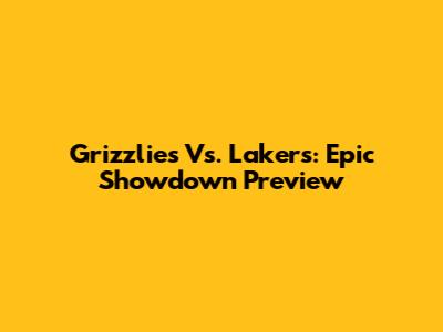 Grizzlies Vs. Lakers: Epic Showdown Preview
