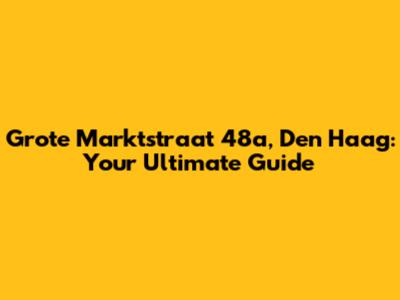 Grote Marktstraat 48a, Den Haag: Your Ultimate Guide
