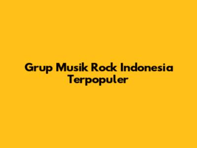 Grup Musik Rock Indonesia Terpopuler