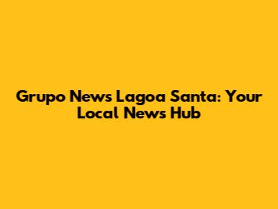 Grupo News Lagoa Santa: Your Local News Hub