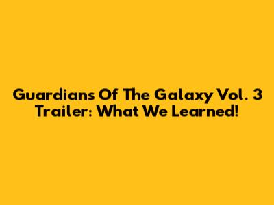 Guardians Of The Galaxy Vol. 3 Trailer: What We Learned!
