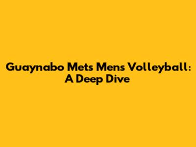 Guaynabo Mets Men's Volleyball: A Deep Dive