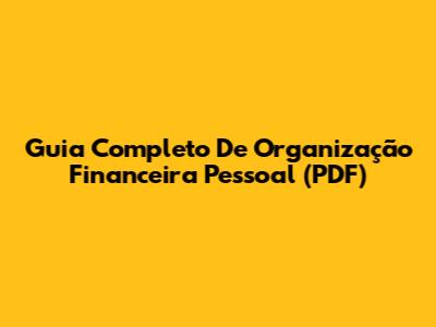 Guia Completo De Organização Financeira Pessoal (PDF)