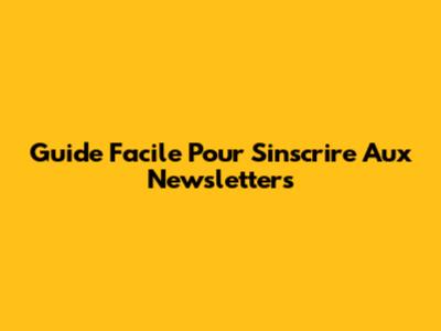 Guide Facile Pour S'inscrire Aux Newsletters