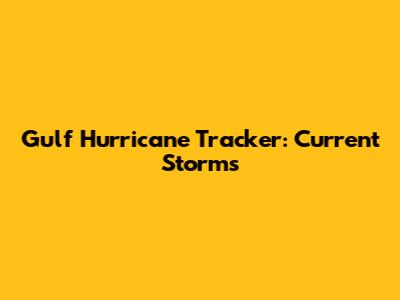 Gulf Hurricane Tracker: Current Storms