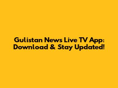 Gulistan News Live TV App: Download & Stay Updated!