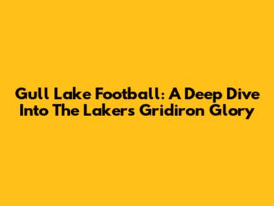 Gull Lake Football: A Deep Dive Into The Lakers' Gridiron Glory