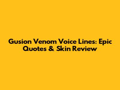 Gusion Venom Voice Lines: Epic Quotes & Skin Review