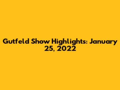 Gutfeld Show Highlights: January 25, 2022