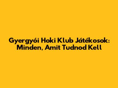 Gyergyói Hoki Klub Játékosok: Minden, Amit Tudnod Kell