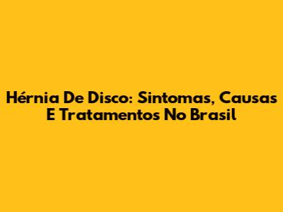 Hérnia De Disco: Sintomas, Causas E Tratamentos No Brasil