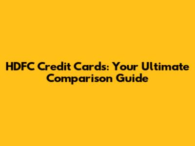 HDFC Credit Cards: Your Ultimate Comparison Guide