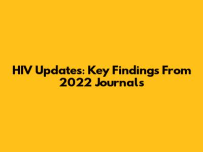 HIV Updates: Key Findings From 2022 Journals
