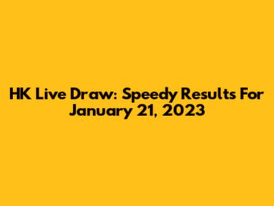 HK Live Draw: Speedy Results For January 21, 2023