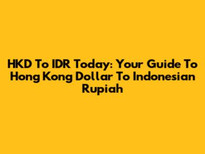 HKD To IDR Today: Your Guide To Hong Kong Dollar To Indonesian Rupiah