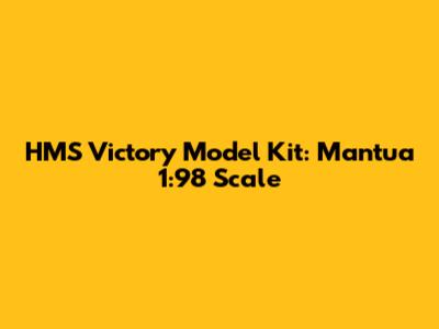 HMS Victory Model Kit: Mantua 1:98 Scale