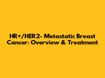 HR+/HER2- Metastatic Breast Cancer: Overview & Treatment