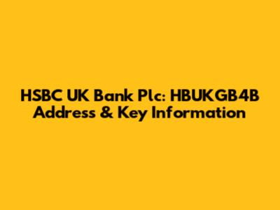 HSBC UK Bank Plc: HBUKGB4B Address & Key Information