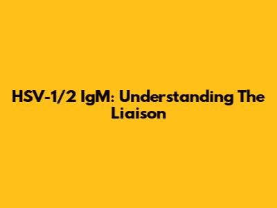 HSV-1/2 IgM: Understanding The Liaison
