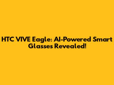 HTC VIVE Eagle: AI-Powered Smart Glasses Revealed!