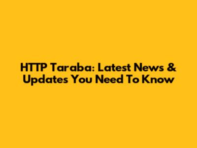 HTTP Taraba: Latest News & Updates You Need To Know