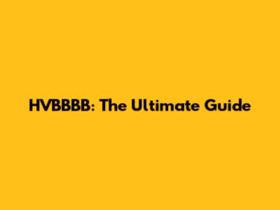 HVBBBB: The Ultimate Guide