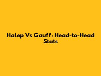 Halep Vs Gauff: Head-to-Head Stats