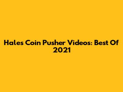 Hales Coin Pusher Videos: Best Of 2021