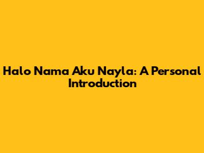 Halo Nama Aku Nayla: A Personal Introduction