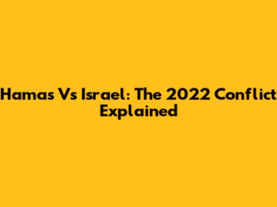 Hamas Vs Israel: The 2022 Conflict Explained
