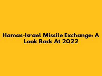 Hamas-Israel Missile Exchange: A Look Back At 2022
