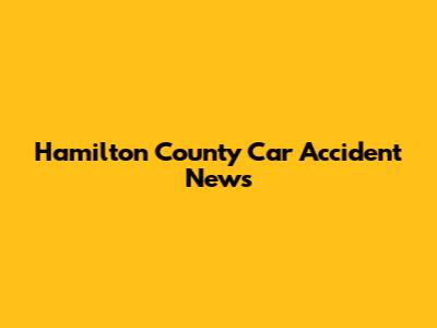 Hamilton County Car Accident News