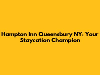 Hampton Inn Queensbury NY: Your Staycation Champion