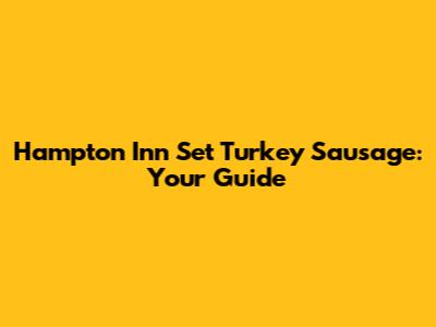 Hampton Inn Set Turkey Sausage: Your Guide