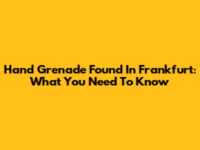 Hand Grenade Found In Frankfurt: What You Need To Know