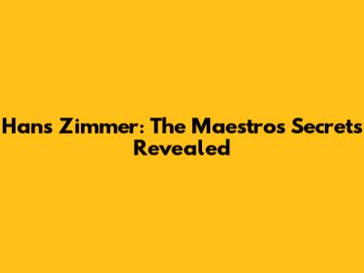 Hans Zimmer: The Maestro's Secrets Revealed