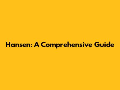 Hansen: A Comprehensive Guide