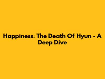 Happiness: The Death Of Hyun - A Deep Dive