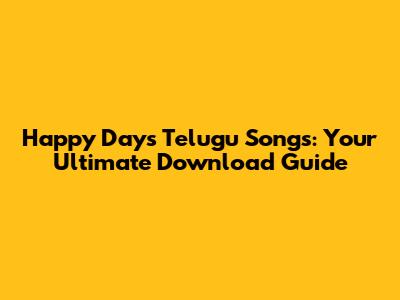 Happy Days Telugu Songs: Your Ultimate Download Guide