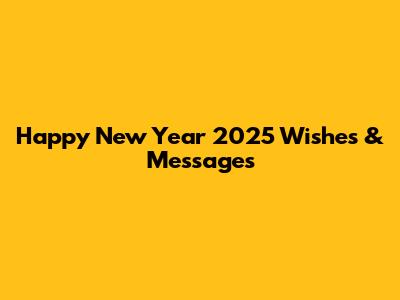 Happy New Year 2025 Wishes & Messages