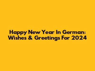 Happy New Year In German: Wishes & Greetings For 2024