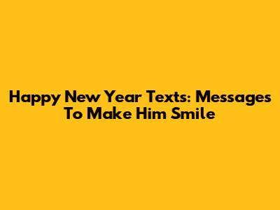 Happy New Year Texts: Messages To Make Him Smile