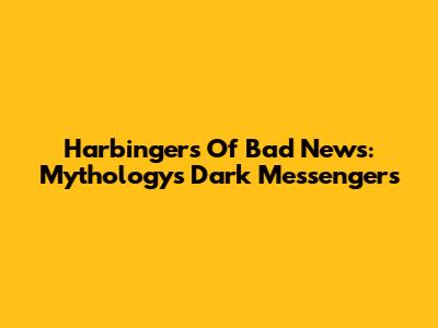 Harbingers Of Bad News: Mythology's Dark Messengers