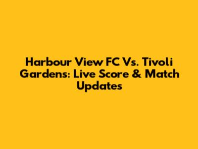 Harbour View FC Vs. Tivoli Gardens: Live Score & Match Updates