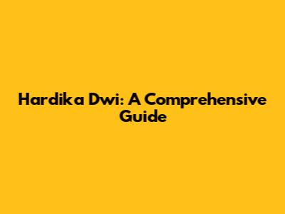 Hardika Dwi: A Comprehensive Guide