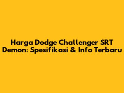 Harga Dodge Challenger SRT Demon: Spesifikasi & Info Terbaru
